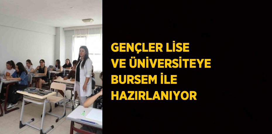 GENÇLER LİSE VE ÜNİVERSİTEYE BURSEM İLE HAZIRLANIYOR