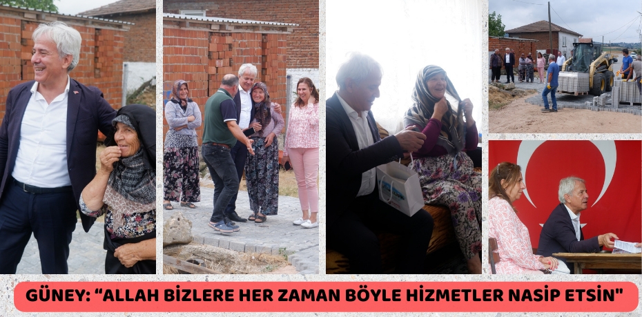 GÜNEY: “ALLAH BİZLERE HER ZAMAN  BÖYLE HİZMETLER NASİP ETSİN”