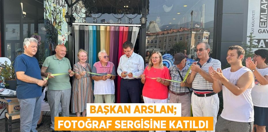 BAŞKAN ARSLAN; FOTOĞRAF SERGİSİNE KATILDI