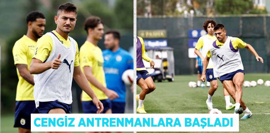 CENGİZ ANTRENMANLARA BAŞLADI