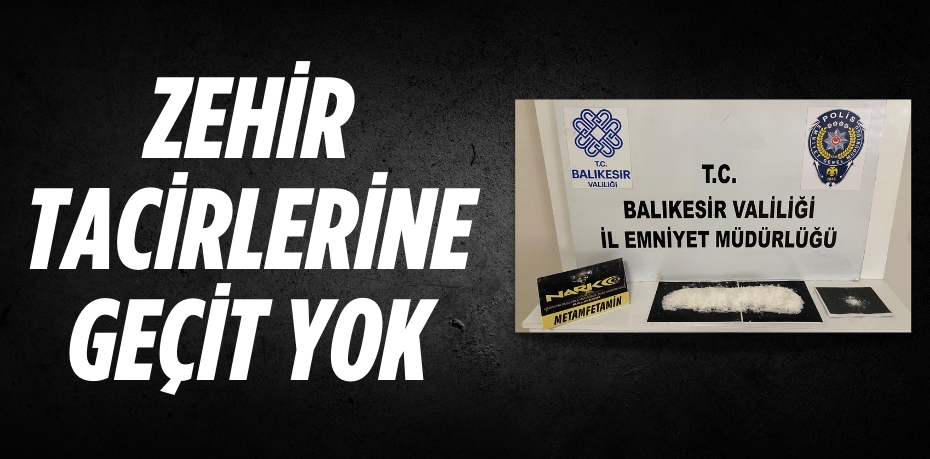 ZEHİR TACİRLERİNE GEÇİT YOK