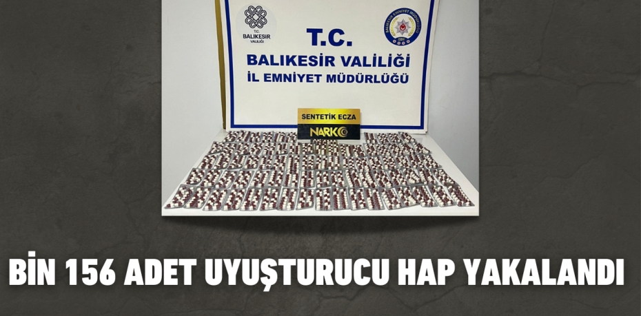 BİN 156 ADET UYUŞTURUCU HAP YAKALANDI