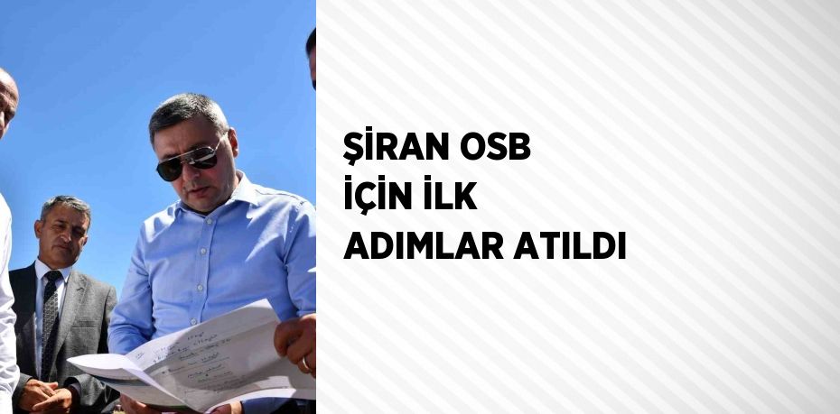 ŞİRAN OSB İÇİN İLK ADIMLAR ATILDI