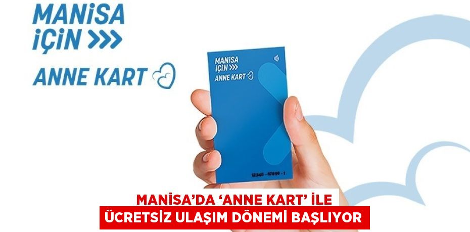 MANİSA’DA ‘ANNE KART’ İLE ÜCRETSİZ ULAŞIM DÖNEMİ BAŞLIYOR