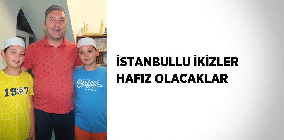 İSTANBULLU İKİZLER HAFIZ OLACAKLAR