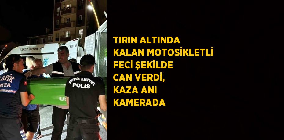 TIRIN ALTINDA KALAN MOTOSİKLETLİ FECİ ŞEKİLDE CAN VERDİ, KAZA ANI KAMERADA