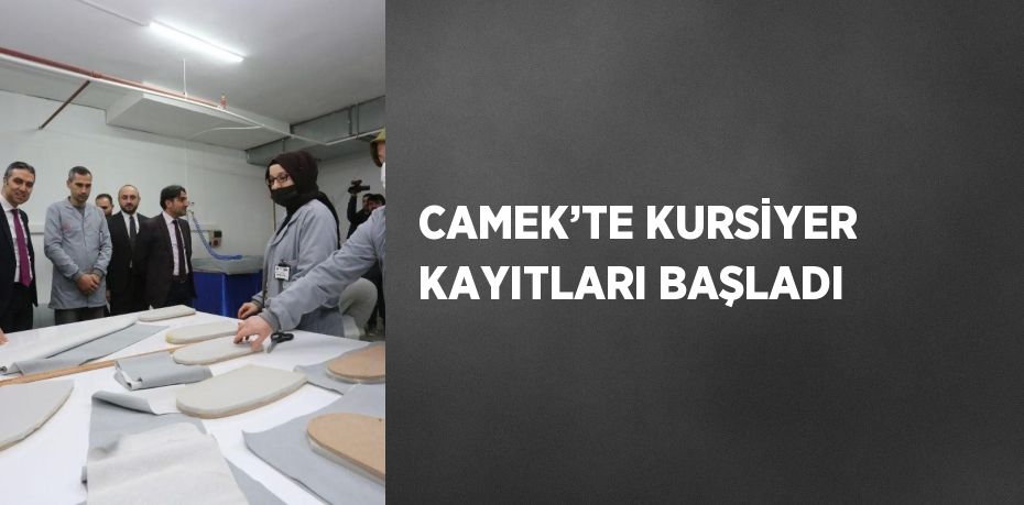 CAMEK’TE KURSİYER KAYITLARI BAŞLADI