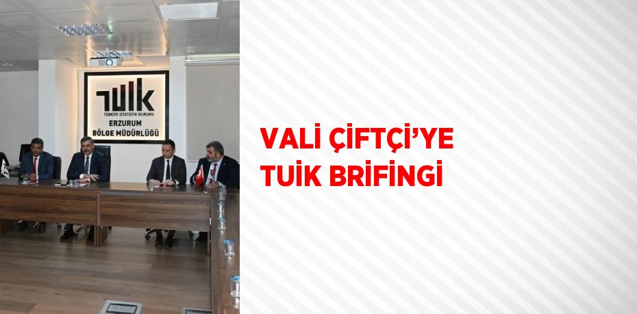 VALİ ÇİFTÇİ’YE TUİK BRİFİNGİ