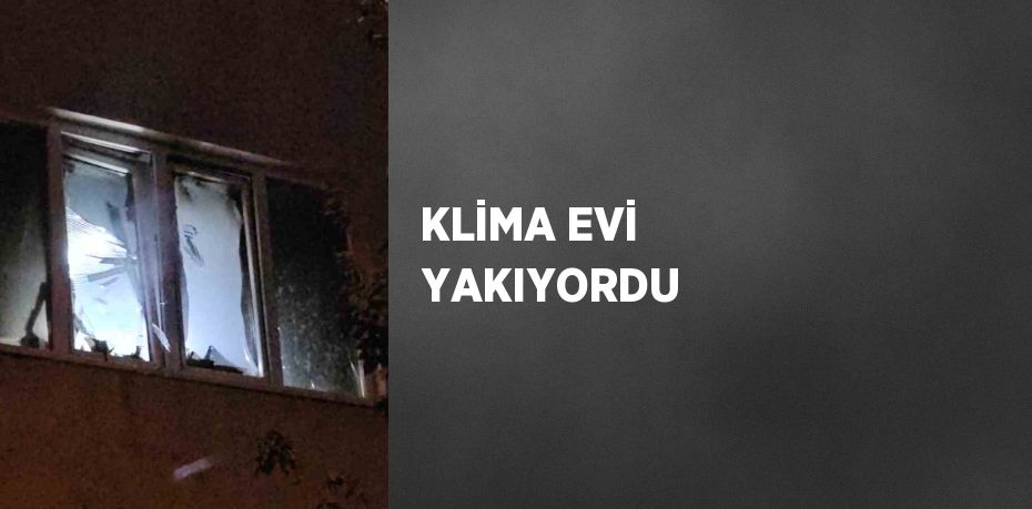 KLİMA EVİ YAKIYORDU