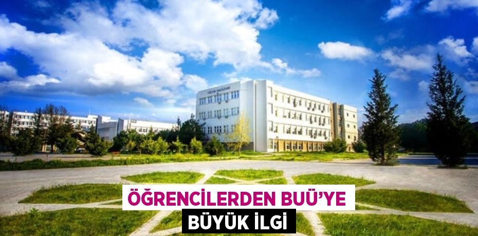 ÖĞRENCİLERDEN BUÜ’YE BÜYÜK İLGİ