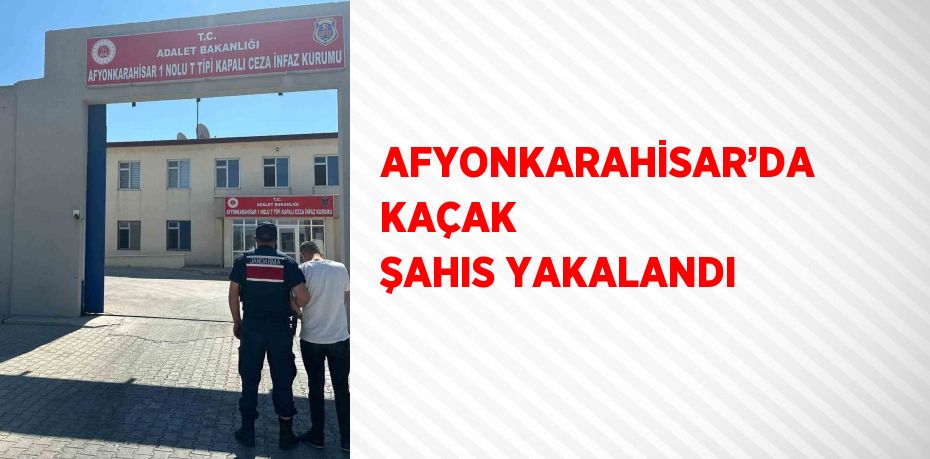 AFYONKARAHİSAR’DA KAÇAK ŞAHIS YAKALANDI