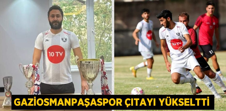 GAZİOSMANPAŞASPOR ÇITAYI YÜKSELTTİ