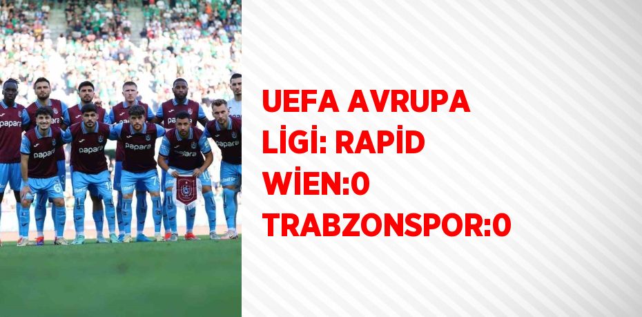 UEFA AVRUPA LİGİ: RAPİD WİEN:0 TRABZONSPOR:0