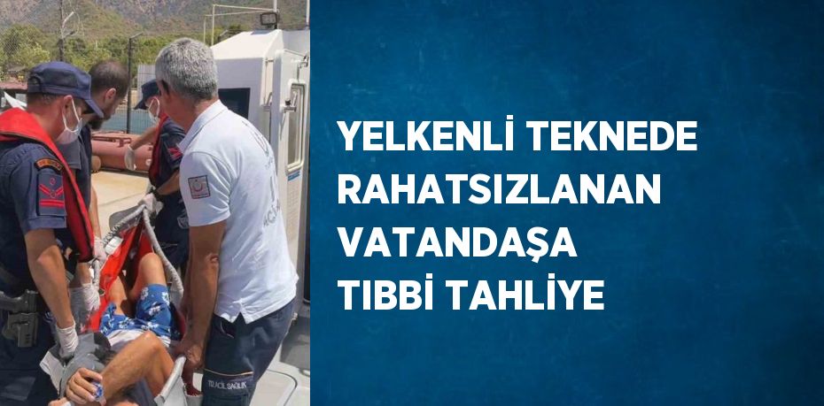 YELKENLİ TEKNEDE RAHATSIZLANAN VATANDAŞA TIBBİ TAHLİYE