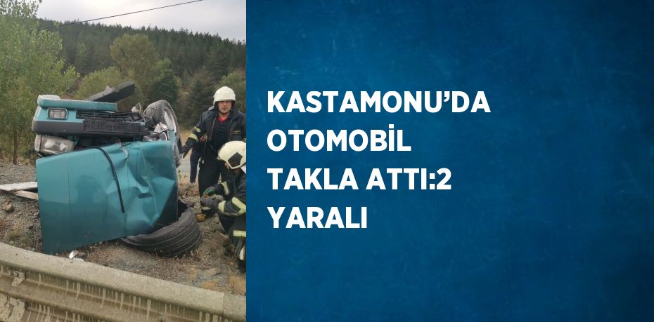 KASTAMONU’DA OTOMOBİL TAKLA ATTI:2 YARALI