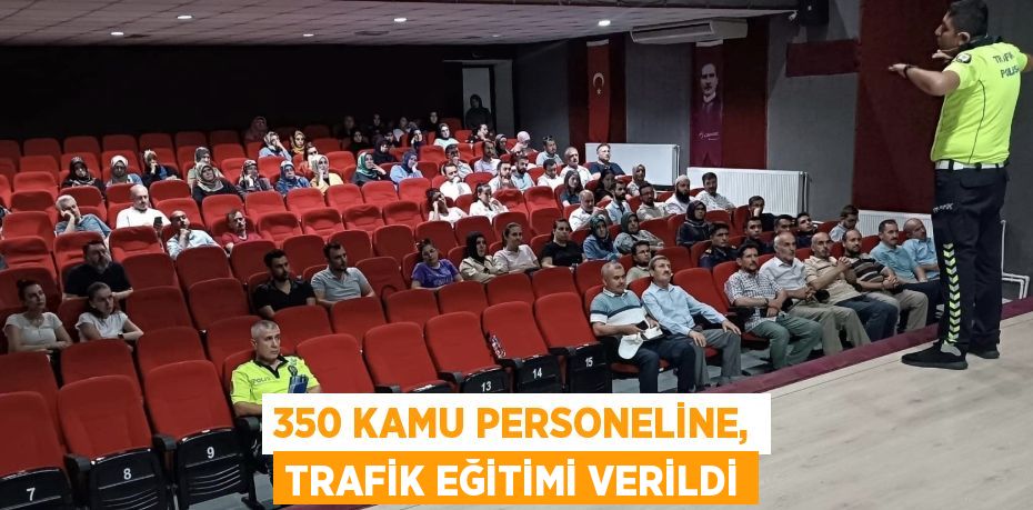 350 KAMU PERSONELİNE, TRAFİK EĞİTİMİ VERİLDİ