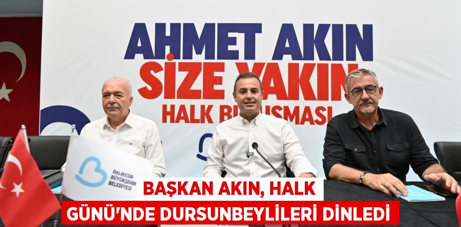 Başkan Akın, Halk Günü’nde Dursunbeylileri dinledi