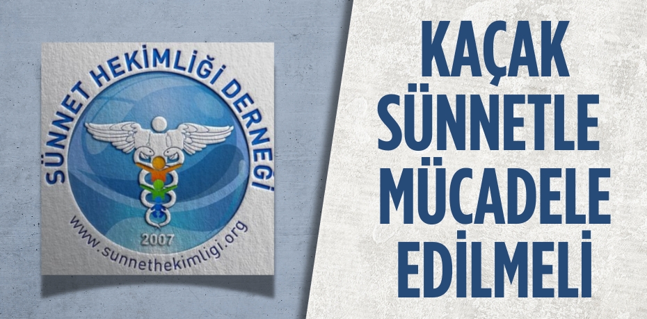 KAÇAK SÜNNETLE  MÜCADELE EDİLMELİ