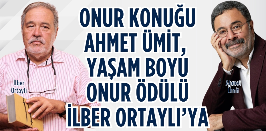 ONUR KONUĞU AHMET ÜMİT,  YAŞAM BOYU ONUR ÖDÜLÜ İLBER ORTAYLI’YA