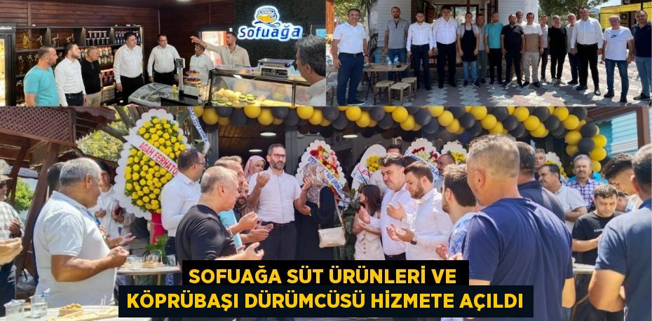 Sofuağa Süt Ürünleri ve Köprübaşı Dürümcüsü Hizmete Açıldı