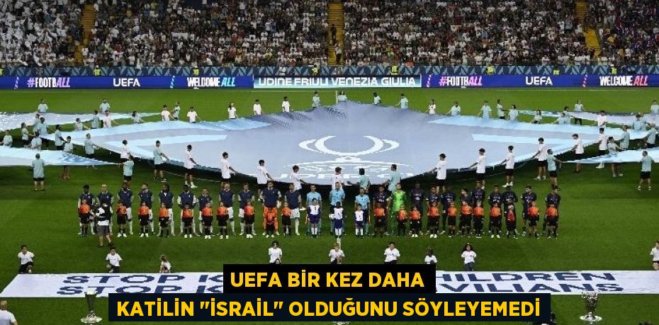 UEFA bir kez daha katilin "İsrail" olduğunu söyleyemedi