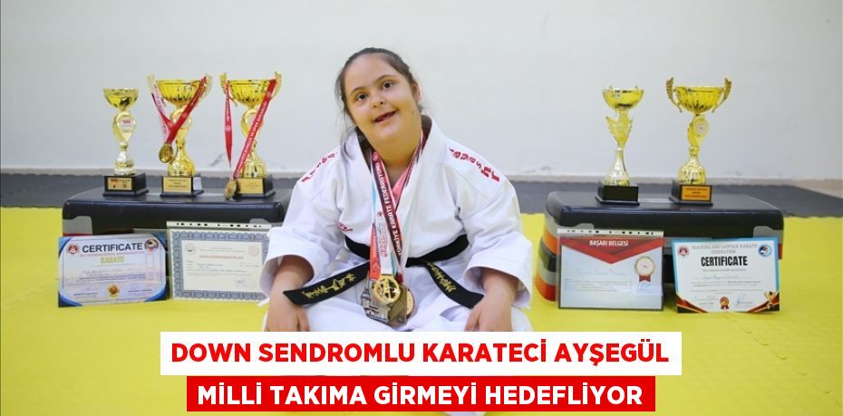 Down sendromlu karateci Ayşegül milli takıma girmeyi hedefliyor