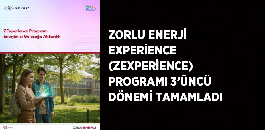 ZORLU ENERJİ EXPERİENCE (ZEXPERİENCE) PROGRAMI 3’ÜNCÜ DÖNEMİ TAMAMLADI