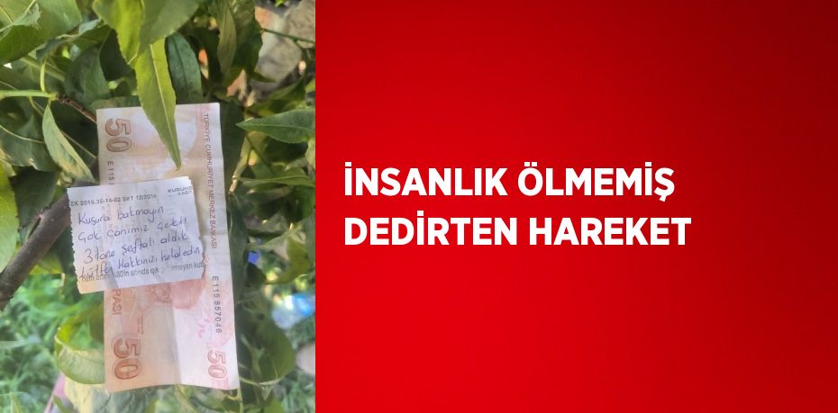 İNSANLIK ÖLMEMİŞ DEDİRTEN HAREKET