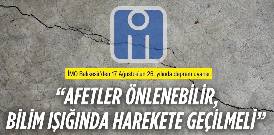 İMO Balıkesir’den 17 Ağustos’un 26. yılında deprem uyarısı:  “AFETLER ÖNLENEBİLİR,  BİLİM IŞIĞINDA HAREKETE GEÇİLMELİ”