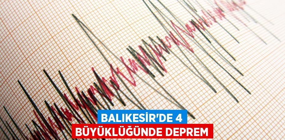 BALIKESİR'DE 4 BÜYÜKLÜĞÜNDE DEPREM