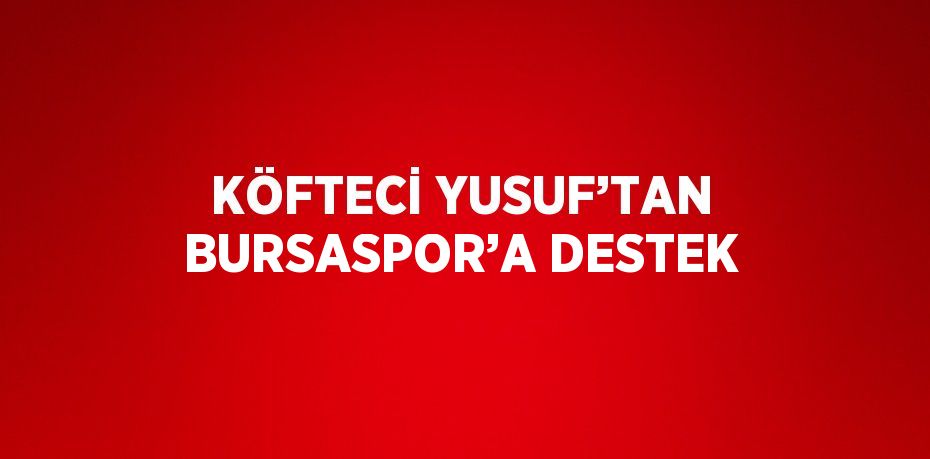 KÖFTECİ YUSUF’TAN BURSASPOR’A DESTEK