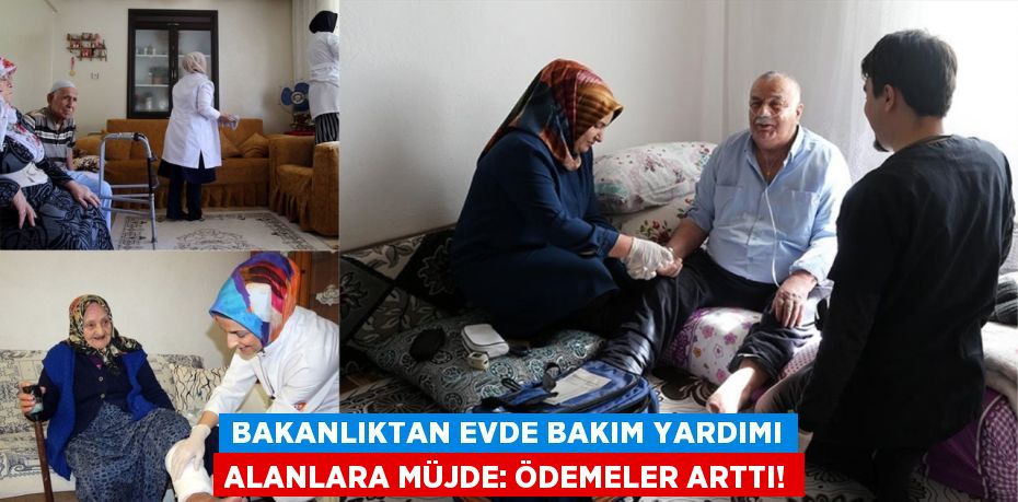 Bakanlıktan Evde Bakım Yardımı Alanlara Müjde: Ödemeler Arttı!