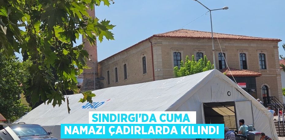 Sındırgı’da cuma namazı çadırlarda kılındı