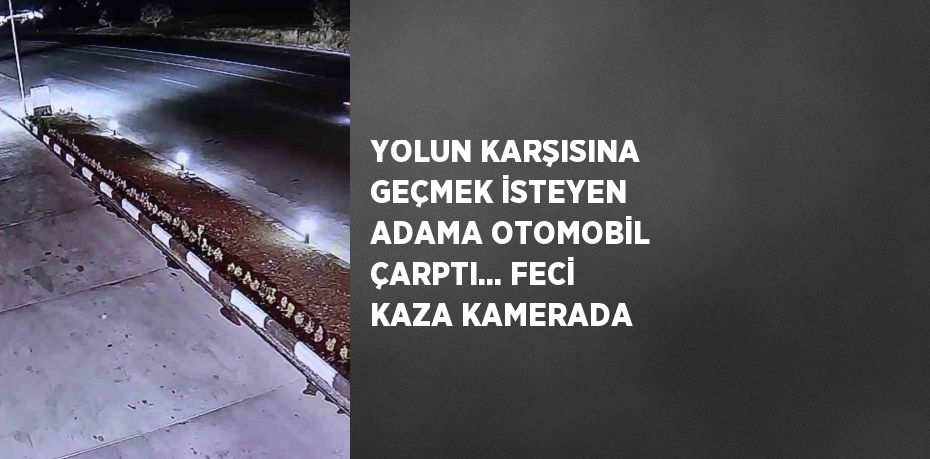 YOLUN KARŞISINA GEÇMEK İSTEYEN ADAMA OTOMOBİL ÇARPTI... FECİ KAZA KAMERADA