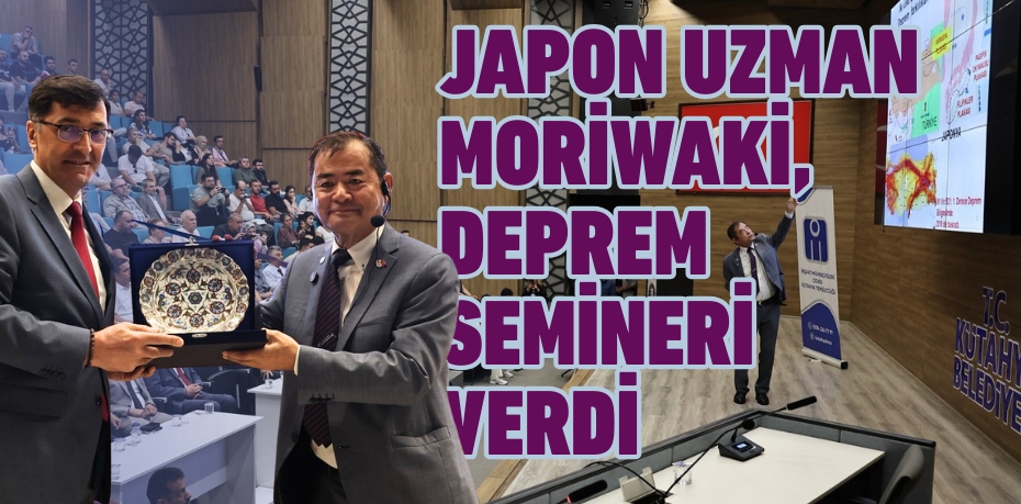 JAPON UZMAN MORİWAKİ, DEPREM SEMİNERİ VERDİ