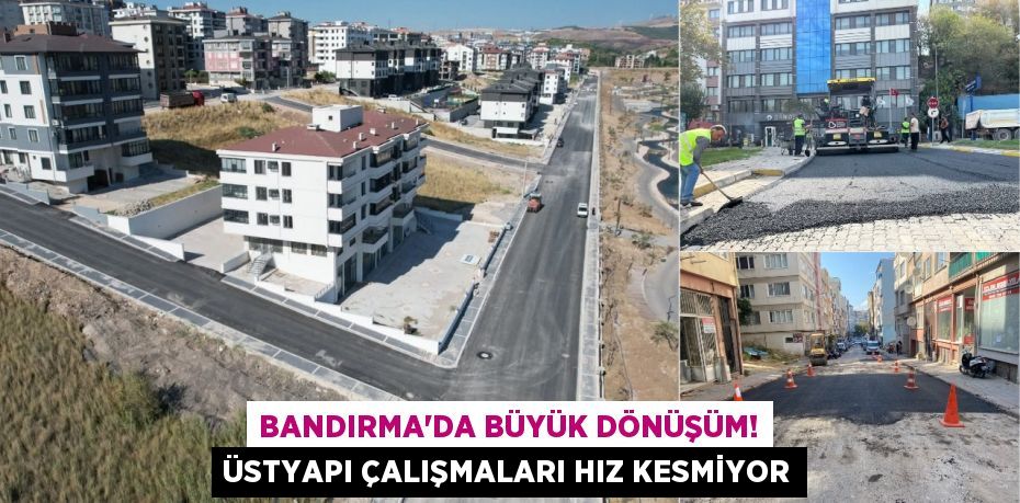 Bandırma'da Büyük Dönüşüm! Üstyapı Çalışmaları Hız Kesmiyor