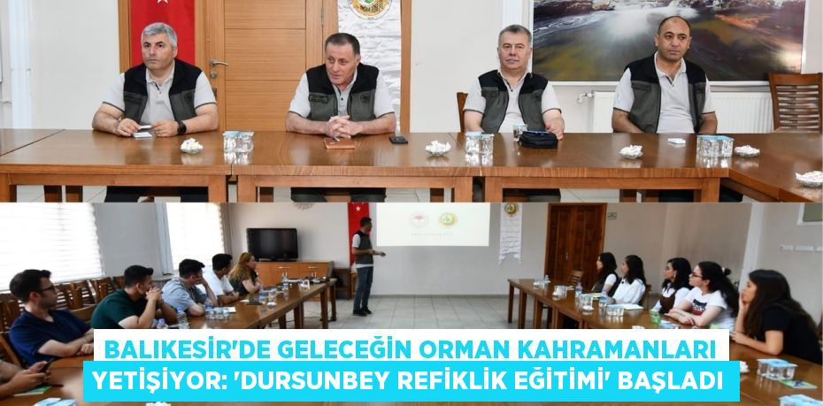 Balıkesir'de Geleceğin Orman Kahramanları Yetişiyor: 'Dursunbey Refiklik Eğitimi' Başladı