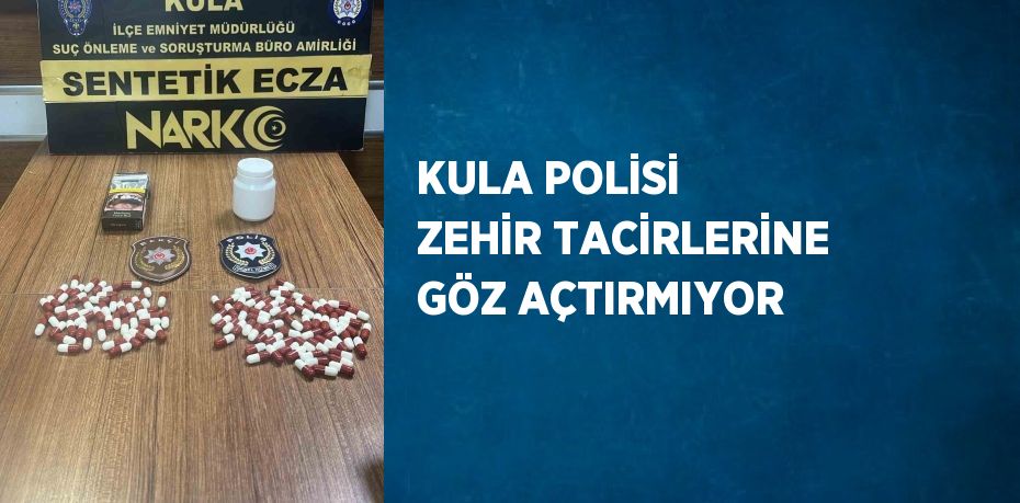 KULA POLİSİ ZEHİR TACİRLERİNE GÖZ AÇTIRMIYOR