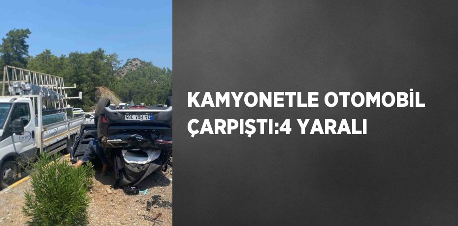 KAMYONETLE OTOMOBİL ÇARPIŞTI:4 YARALI