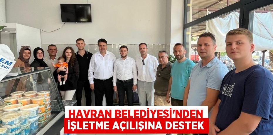 Havran Belediyesi'nden İşletme Açılışına Destek