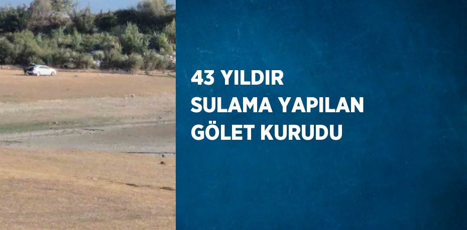 43 YILDIR SULAMA YAPILAN GÖLET KURUDU