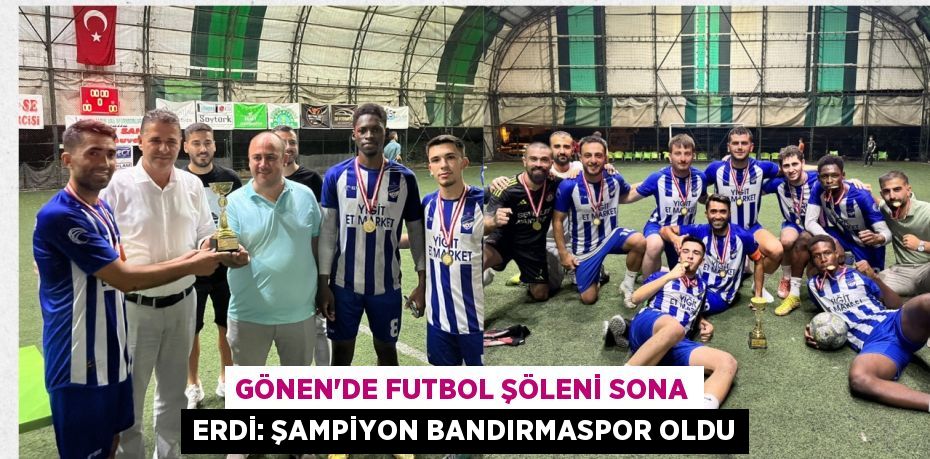 Gönen'de Futbol Şöleni Sona Erdi: Şampiyon Bandırmaspor Oldu