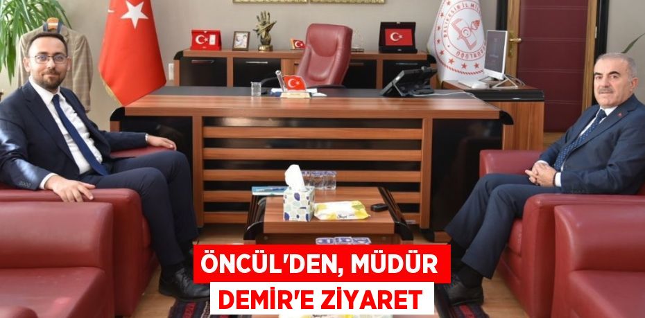 ÖNCÜL'DEN, MÜDÜR DEMİR'E ZİYARET