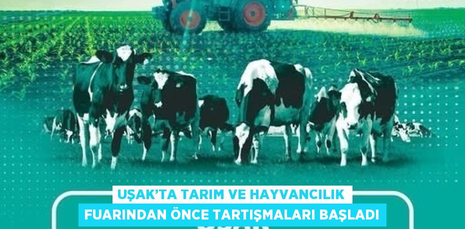 UŞAK’TA TARIM VE HAYVANCILIK FUARINDAN ÖNCE TARTIŞMALARI BAŞLADI