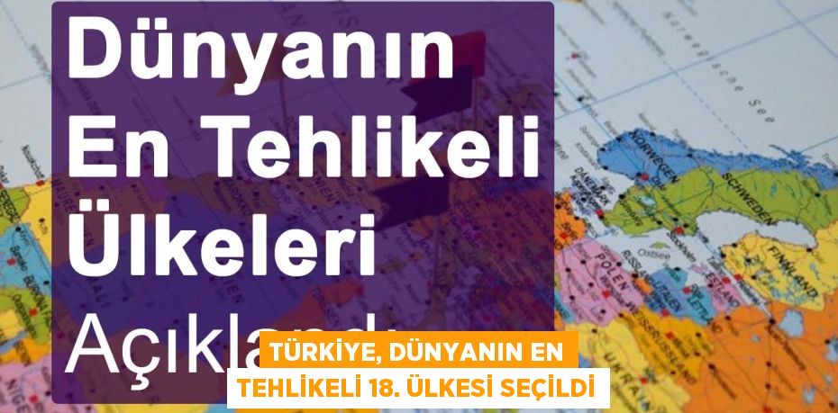 Türkiye, Dünyanın En Tehlikeli 18. Ülkesi Seçildi