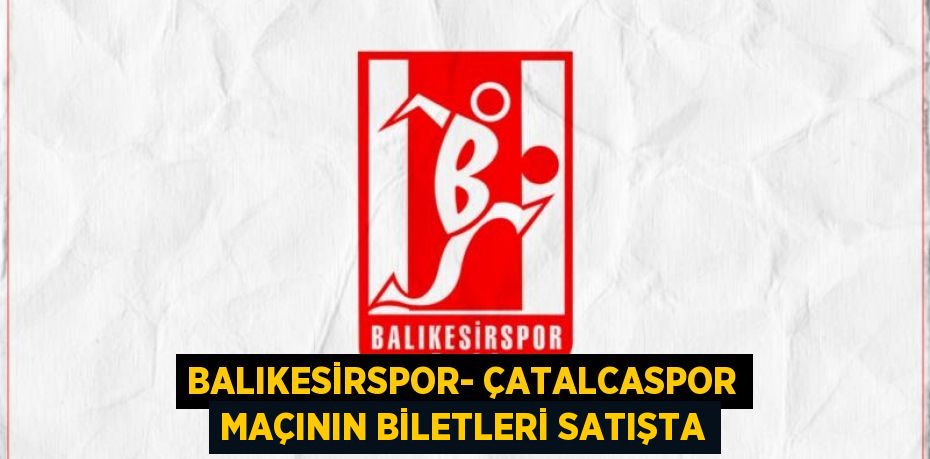 BALIKESİRSPOR- ÇATALCASPOR MAÇININ BİLETLERİ SATIŞTA