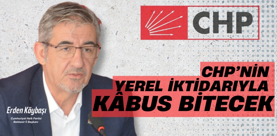 CHP’NİN YEREL İKTİDARIYLA  KÂBUS BİTECEK