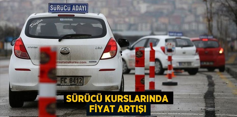 SÜRÜCÜ KURSLARINDA FİYAT ARTIŞI