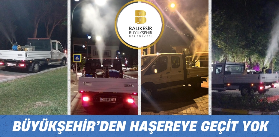 BÜYÜKŞEHİR’DEN HAŞEREYE GEÇİT YOK