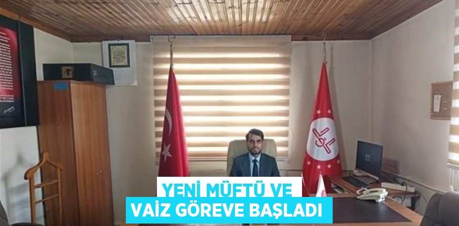 YENİ MÜFTÜ VE VAİZ GÖREVE BAŞLADI